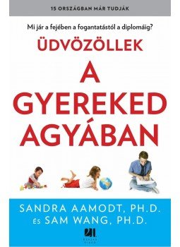 AAMODT, SANDRA DR., WANG, SAM DR. - Üdvözöllek a gyereked agyában AAMODT, SANDRA DR., WANG, SAM DR. - Üdvözöllek a gyereked agyában, Budapest 2012 antikvár könyv