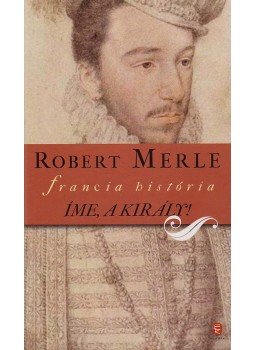 Robert Merle - Íme, a király Robert Merle - Íme, a király, Budapest 2011 antikvár könyv