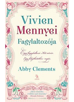 Abby Clements - Vivien Mennyei Fagylaltozója Abby Clements - Vivien Mennyei Fagylaltozója, Budapest 2014 antikvár könyv