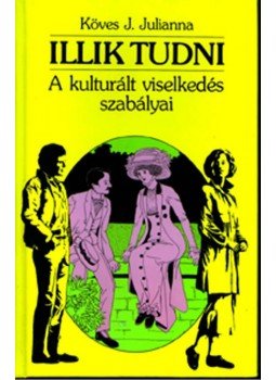 Köves J.Julianna - ILLIK TUDNI - A KULTURÁLT VISELKEDÉS SZABÁLYAI, null 0 antikvár könyv