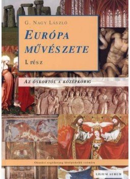 G. Nagy László - EURÓPA MŰVÉSZETE 1. RÉSZ - AZ ŐSKORTÓL A KÖZÉPKORIG, null 2010 antikvár könyv