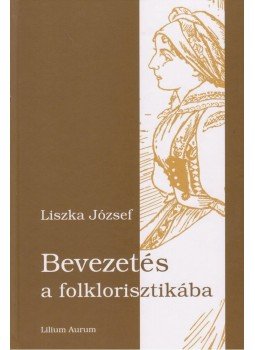 Liszka József - Bevezetés a folklorisztikába Liszka József - Bevezetés a folklorisztikába, null 2011 antikvár könyv