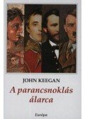 John Keegan - A parancsnoklás álarca
