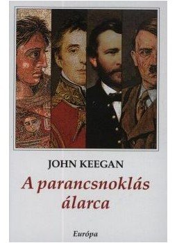 John Keegan - A parancsnoklás álarca John Keegan - A parancsnoklás álarca, null 2011 antikvár könyv