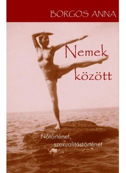 Borgos Anna - Nemek között Borgos Anna - Nemek között, Budapest 2013 antikvár könyv