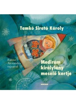 Tamkó Sirató Károly - Medirám királylány mesélő kertje Tamkó Sirató Károly - Medirám királylány mesélő kertje, null 2013 antikvár könyv