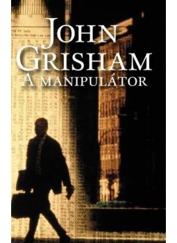 John Grisham - A manipulátor John Grisham - A manipulátor, Budapest 2005 antikvár könyv
