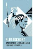 Plutarkhosz - Nagy Sándor és Julius Caesar - Párhuzamos életrajzok I.
