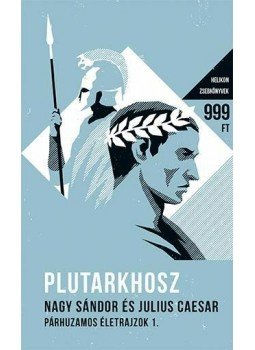 Plutarkhosz - Nagy Sándor és Julius Caesar - Párhuzamos életrajzok I. Plutarkhosz - Nagy Sándor és Julius Caesar - Párhuzamos életrajzok I., Budapest 2015 antikvár könyv