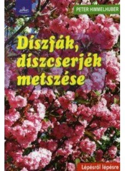 Peter Himmelhuber - Díszfák, díszcserjék metszése - Lépésről lépésre, null 2011 antikvár könyv