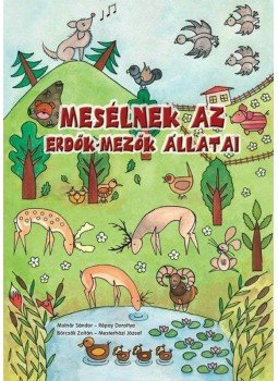 Börcsök Zoltán , Répay Dorottya, Molnár Sándor, Mesterházi József - Mesélnek az erdők-mezők állatai Börcsök Zoltán , Répay Dorottya, Molnár Sándor, Mesterházi József - Mesélnek az erdők-mezők állatai, Sopron 2014 antikvár könyv