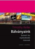 Timothy Keller - Bálványaink - Ismert és rejtőzködő istenek