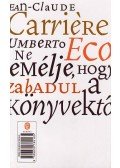 Umberto Eco,Jean - NE REMÉLJE, HOGY MEGSZABADUL A KÖNYVEKTŐL