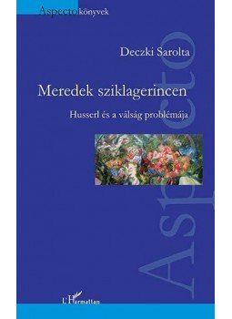 Deczki Sarolta - Meredek sziklagerincen - Husserl és a válság problémája Deczki Sarolta - Meredek sziklagerincen - Husserl és a válság problémája, null 2014 antikvár könyv
