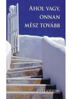 Eva Gostoni - Ahol vagy, onnan mész tovább Eva Gostoni - Ahol vagy, onnan mész tovább, 2008 antikvár könyv