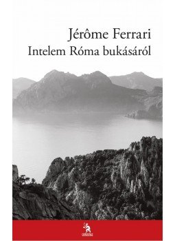 Jérome Ferrari - Intelem Róma bukásáról Jérome Ferrari - Intelem Róma bukásáról, Budapest 2014 antikvár könyv