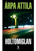 Árpa Attila - Holtomiglan