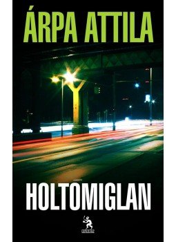 Árpa Attila - Holtomiglan Árpa Attila - Holtomiglan, null 2011 antikvár könyv