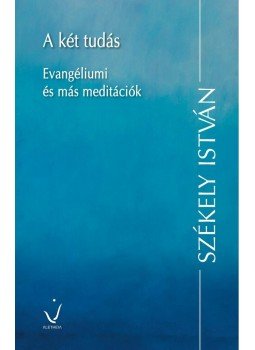 Székely István - A két tudás - Evangéliumi és más meditációk Székely István - A két tudás - Evangéliumi és más meditációk, null 2014 antikvár könyv