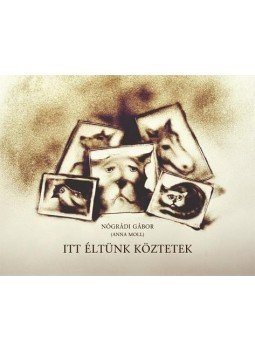 Cakó Ferenc, Nógrádi Gábor - Itt éltünk köztetek - We Lived Among You All Cakó Ferenc, Nógrádi Gábor - Itt éltünk köztetek - We Lived Among You All, Budapest 2005 antikvár könyv