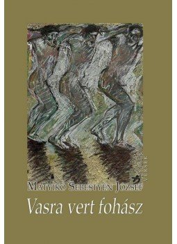 Matyikó Sebestyén József - Vasra vert fohász Matyikó Sebestyén József - Vasra vert fohász, null 2015 antikvár könyv