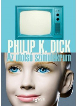 Philip K. Dick - Az utolsó szimulákrum Philip K. Dick - Az utolsó szimulákrum, Budapest 2013 antikvár könyv