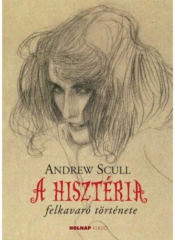 SCULL, ANDREW - A hisztéria felkavaró története, null 2013 antikvár könyv