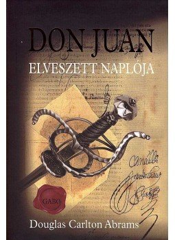 ABRAMS, DOUGLAS CARLTON - Don Juan elveszett naplója ABRAMS, DOUGLAS CARLTON - Don Juan elveszett naplója, null 2007 antikvár könyv