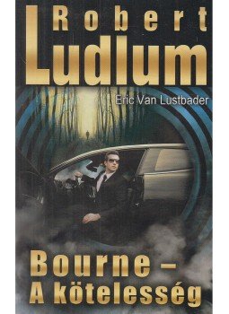 Robert Ludlum, ERIC VAN LUSTBADER - Bourne - A kötelesség Robert Ludlum, ERIC VAN LUSTBADER - Bourne - A kötelesség, Budapest 2014 antikvár könyv