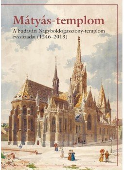 Farbaky Péter, Farbakyné Deklava Lilla, Mátéffy Balázs, Róka Enikő, Végh András - Mátyás-templom Farbaky Péter, Farbakyné Deklava Lilla, Mátéffy Balázs, Róka Enikő, Végh András - Mátyás-templom, Budapest 2015 antikvár könyv