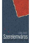 Láng Zsolt - Szerelemváros és más történetek
