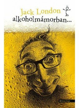 Jack London - Alkoholmámorban Jack London - Alkoholmámorban, null 0 antikvár könyv