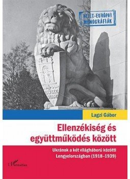 Lagzi Gábor - Ellenzékiség és együttműködés között - Ukránok a két világháború közötti Lengyelországban (1918-1939), null 2015 antikvár könyv