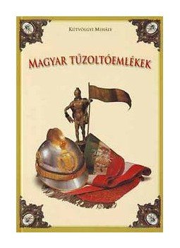 Kútvölgyi Mihály - MAGYAR TŰZOLTÓEMLÉKEK Kútvölgyi Mihály - MAGYAR TŰZOLTÓEMLÉKEK, null 0 antikvár könyv
