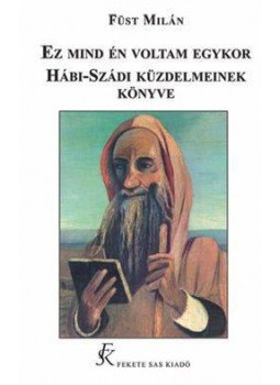 Füst Milán - Ez mind én voltam egykor / Hábi Szádi kűzdelmeinek könyve, null 2013 antikvár könyv
