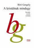 Biró Gergely - A kristálnak mindegy - Interjúk, esszék, kritikák