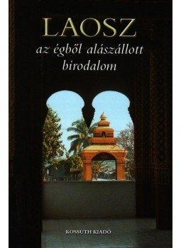 Ágh Attila, Csák Erika, Varga Gyula - Laosz - az égből alászállott birodalom Ágh Attila, Csák Erika, Varga Gyula - Laosz - az égből alászállott birodalom, Budapest 2009 antikvár könyv