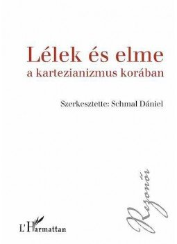  szerk., Schmal Dániel - Lélek és elme a kartezianizmus korában.Elmefi lozófi ai szöveggyűjtemény, null 2010 antikvár könyv