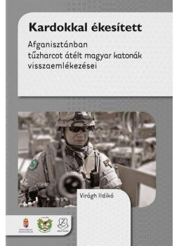 Virágh Ildikó - Kardokkal ékesített - Afganisztánban tűzharcot átélt magyar katonák visszaemlékezései Virágh Ildikó - Kardokkal ékesített - Afganisztánban tűzharcot átélt magyar katonák visszaemlékezései, null 2015 antikvár könyv