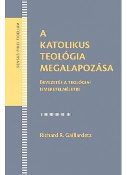 Richard R. Gaillardetz - A katolikus teológia megalapozása, Budapest 2012 antikvár könyv