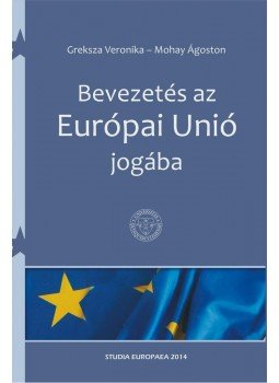 Greksza Veronika ,  Mohay Ágoston - Bevezetés az Európai Unió jogába, null 2014 antikvár könyv
