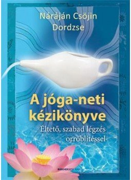 Náráján Csöjin Dordzse - A jóga-neti kézikönyve - Éltető, szabad légzés orröblítéssel, null 2011 antikvár könyv