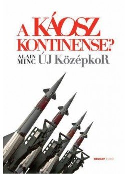 MINC, ALAIN - A káosz kontinense? MINC, ALAIN - A káosz kontinense?, Budapest 2012 antikvár könyv
