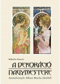 Milhoffer Kázmér - A dekoráció nagymestere - Szemelvények Alfons Mucha életéből
