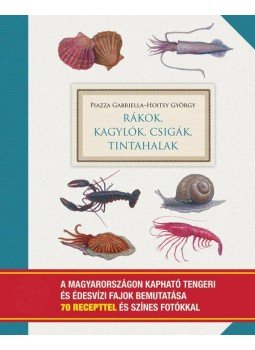 Piazza Gabriella , Hoitsy György - Rákok, kagylók, csigák, tintahalak Piazza Gabriella , Hoitsy György - Rákok, kagylók, csigák, tintahalak, null 2013 antikvár könyv