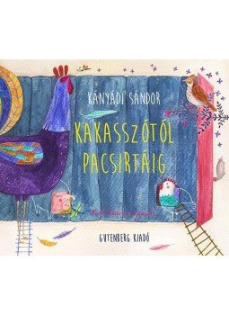 Kányádi Sándor - Kakasszótól pacsirtáig Kányádi Sándor - Kakasszótól pacsirtáig, null 2015 antikvár könyv