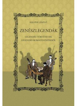 Halper László - Zenészlegendák - Legendás történetek legendás romazenészekről, null 2013 antikvár könyv