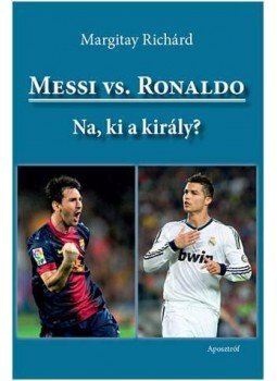 Margitay Richárd - Messi vs. Ronaldo - Na, ki a király? Margitay Richárd - Messi vs. Ronaldo - Na, ki a király?, null 2013 antikvár könyv