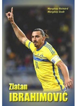 Margitay Richárd , Margitay Zsolt - Zlatan Ibrahimoviæ, null 2015 antikvár könyv
