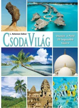 L Kelemen Gábor - Csodavilág - Utazás a Föld 20 legszebb tájára - Utazás a Föld 20 egzotikus tájára L Kelemen Gábor - Csodavilág - Utazás a Föld 20 legszebb tájára - Utazás a Föld 20 egzotikus tájára, Budapest 2011 antikvár könyv